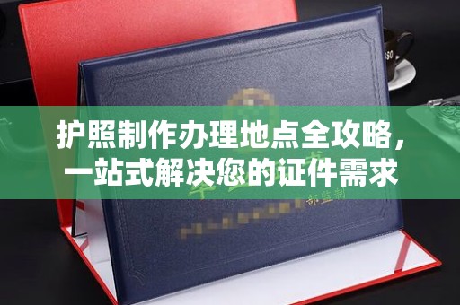 罗田护照制作办理地点全攻略，一站式解决您的证件需求