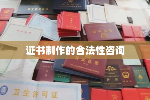 罗田证书制作的合法性咨询