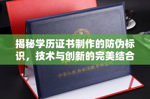 罗田揭秘学历证书制作的防伪标识，技术与创新的完美结合