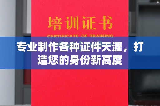 罗田专业制作各种证件天涯，打造您的身份新高度