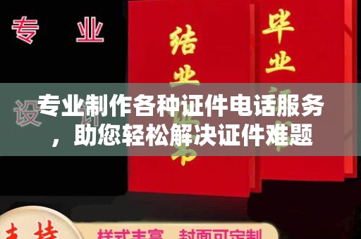 罗田专业制作各种证件电话服务，助您轻松解决证件难题