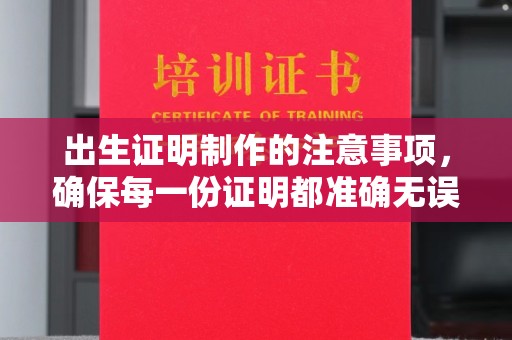 罗田出生证明制作的注意事项，确保每一份证明都准确无误